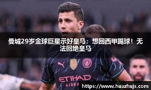 曼城29岁金球巨星示好皇马：想回西甲踢球！无法回绝皇马