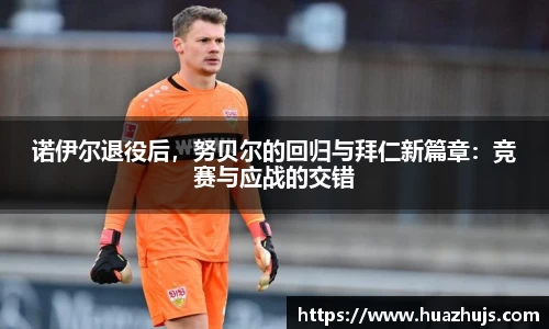 诺伊尔退役后，努贝尔的回归与拜仁新篇章：竞赛与应战的交错